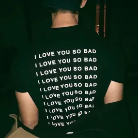 I Love You So Bad Shirt